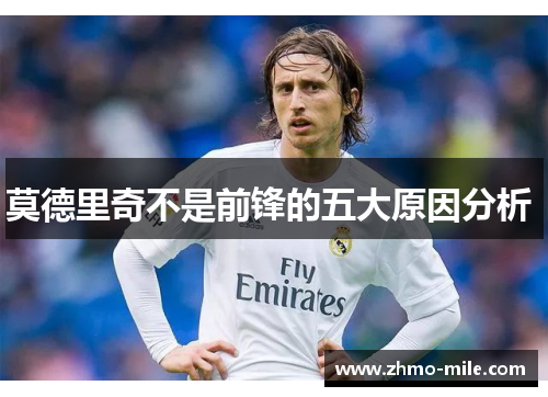 莫德里奇不是前锋的五大原因分析 