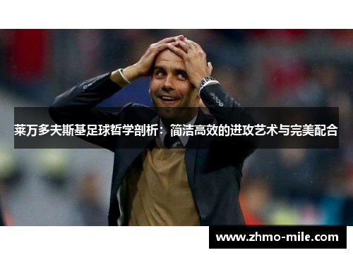 莱万多夫斯基足球哲学剖析：简洁高效的进攻艺术与完美配合