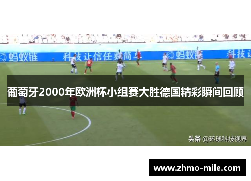 葡萄牙2000年欧洲杯小组赛大胜德国精彩瞬间回顾