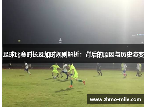 足球比赛时长及加时规则解析：背后的原因与历史演变