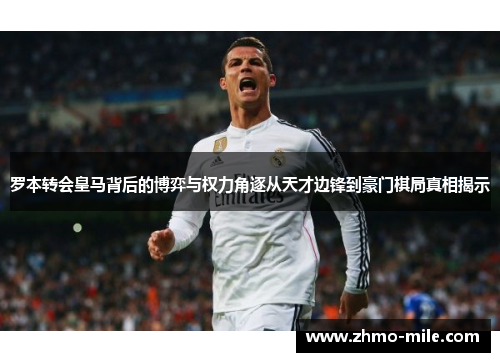 罗本转会皇马背后的博弈与权力角逐从天才边锋到豪门棋局真相揭示