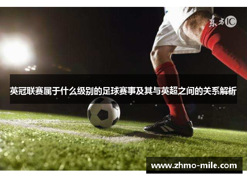英冠联赛属于什么级别的足球赛事及其与英超之间的关系解析