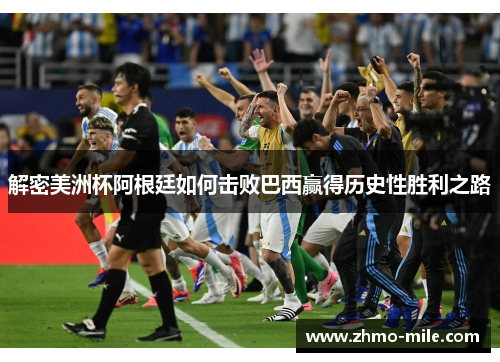 解密美洲杯阿根廷如何击败巴西赢得历史性胜利之路