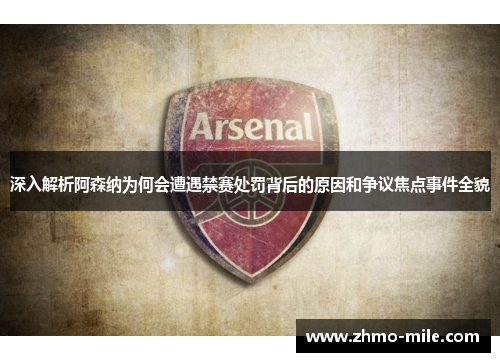 深入解析阿森纳为何会遭遇禁赛处罚背后的原因和争议焦点事件全貌