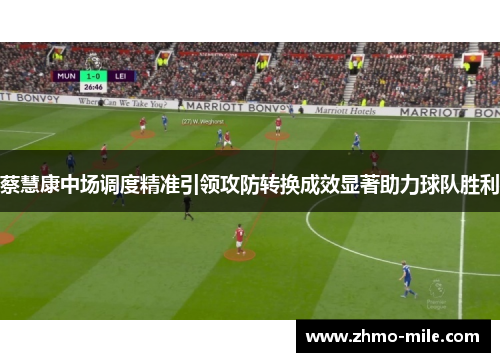 蔡慧康中场调度精准引领攻防转换成效显著助力球队胜利