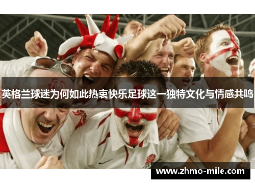 英格兰球迷为何如此热衷快乐足球这一独特文化与情感共鸣