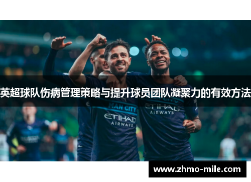 英超球队伤病管理策略与提升球员团队凝聚力的有效方法 英超球队伤病管理策略与提升球员团队凝聚力的有效方法