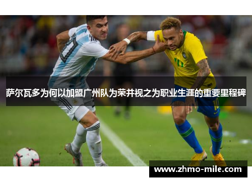 萨尔瓦多为何以加盟广州队为荣并视之为职业生涯的重要里程碑