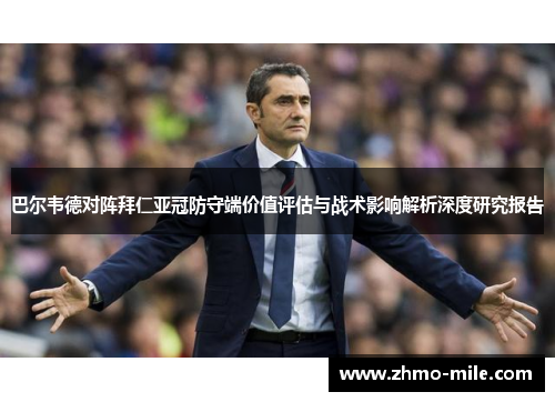 巴尔韦德对阵拜仁亚冠防守端价值评估与战术影响解析深度研究报告