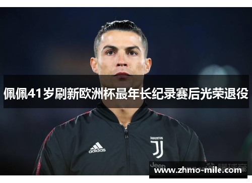 佩佩41岁刷新欧洲杯最年长纪录赛后光荣退役 佩佩41岁刷新欧洲杯最年长纪录赛后光荣退役
