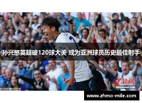 孙兴慜英超破120球大关 成为亚洲球员历史最佳射手