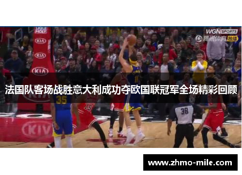 法国队客场战胜意大利成功夺欧国联冠军全场精彩回顾
