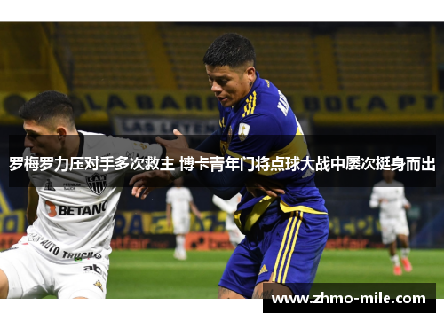 罗梅罗力压对手多次救主 博卡青年门将点球大战中屡次挺身而出