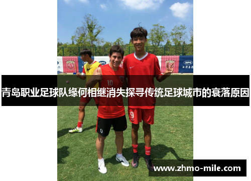青岛职业足球队缘何相继消失探寻传统足球城市的衰落原因 青岛职业足球队缘何相继消失探寻传统足球城市的衰落原因